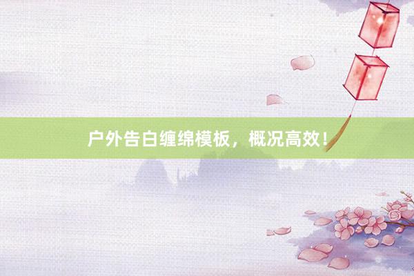 户外告白缠绵模板，概况高效！