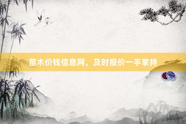 苗木价钱信息网,及时报价一手掌持