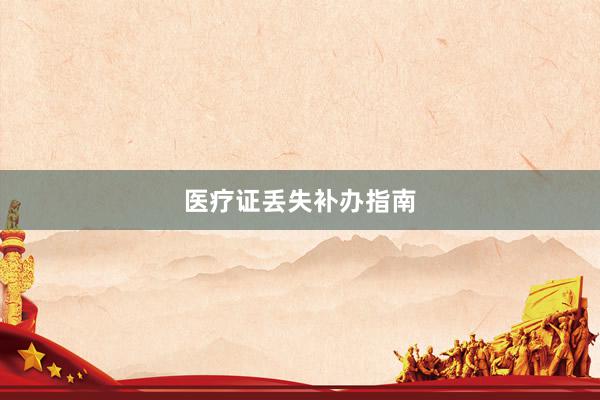 医疗证丢失补办指南