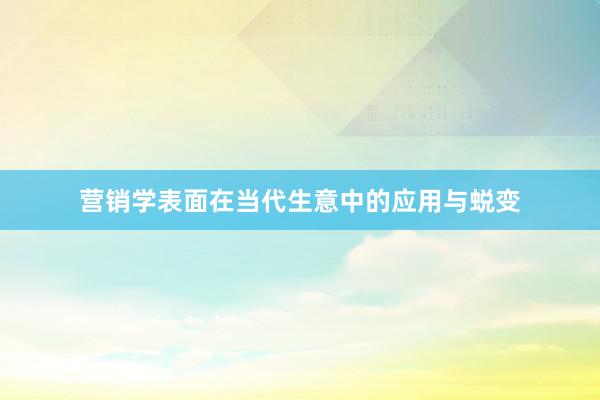 营销学表面在当代生意中的应用与蜕变